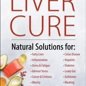 The Liver Cure: Natural Solutions for Liver Health to Target Symptoms of Fatty Liver Disease, Autoimmune Diseases, Diabetes, Inflammation, Stress & Fatigue, Skin Conditions, and Many More