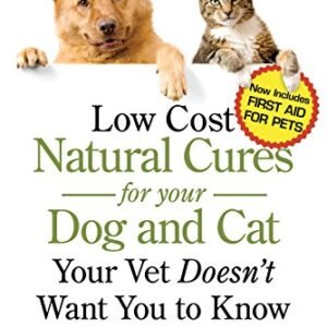 Low Cost Natural Cures for your Dog and Cat Your Vet Doesn't Want You to Know